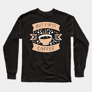 But First Coffee Long Sleeve T-Shirt